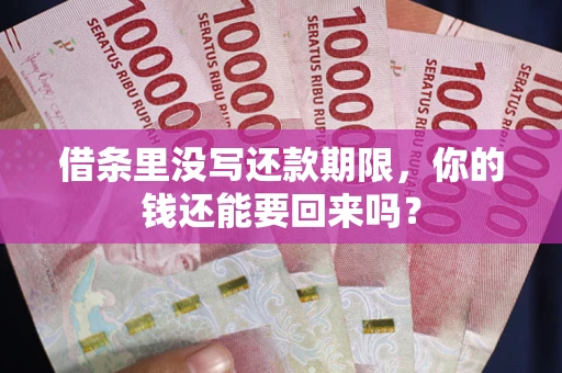 济南借条里没写还款期限，你的钱还能要回来吗？