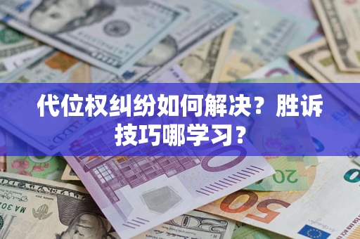济南代位权纠纷如何解决？胜诉技巧哪学习？