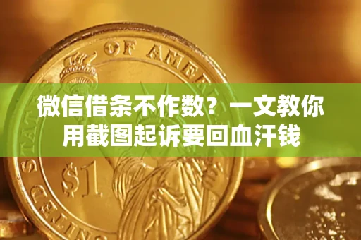济南微信借条不作数？一文教你用截图起诉要回血汗钱