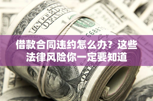 济南借款合同违约怎么办？这些法律风险你一定要知道