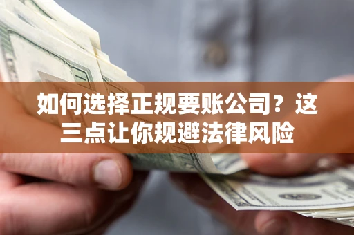 济南如何选择正规要账公司？这三点让你规避法律风险