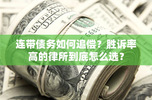 济南连带债务如何追偿？胜诉率高的律所到底怎么选？