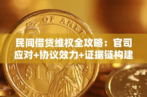 济南民间借贷维权全攻略：官司应对+协议效力+证据链构建指南