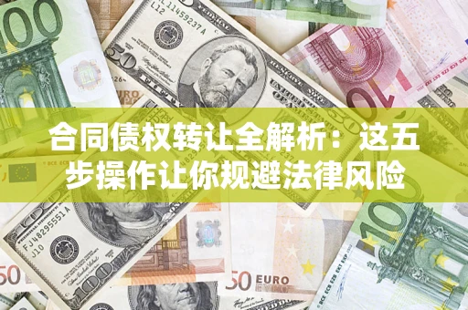济南合同债权转让全解析：这五步操作让你规避法律风险
