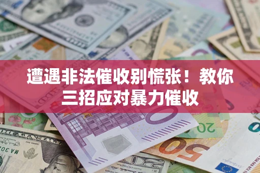 济南遭遇非法催收别慌张！教你三招应对暴力催收