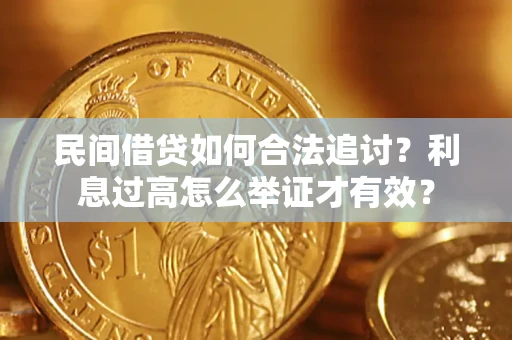 济南民间借贷如何合法追讨？利息过高怎么举证才有效？