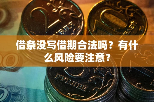济南借条没写借期合法吗？有什么风险要注意？