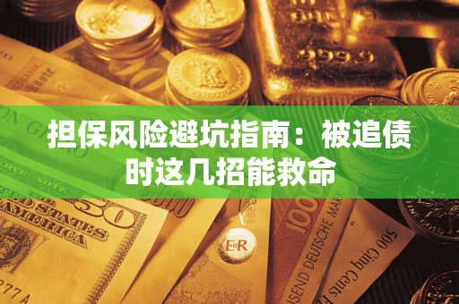 济南担保风险避坑指南：被追债时这几招能救命