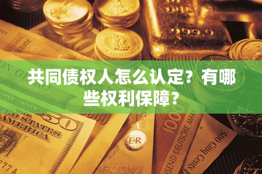 济南共同债权人怎么认定？有哪些权利保障？