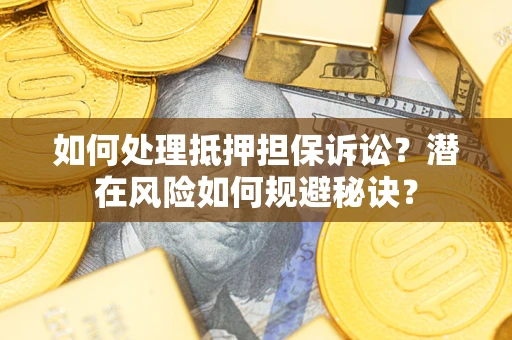 济南如何处理抵押担保诉讼？潜在风险如何规避秘诀？