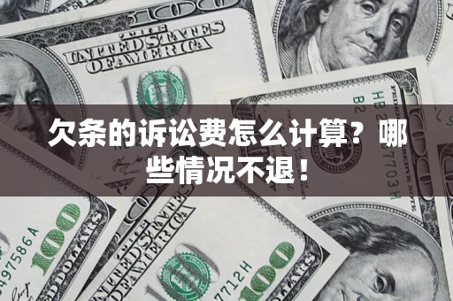 济南欠条的诉讼费怎么计算?哪些情况不退! 济南欠条的诉讼费怎么计算?哪些情况不退!