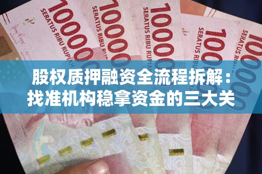 济南股权质押融资全流程拆解：找准机构稳拿资金的三大关键