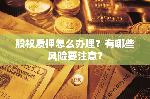 济南股权质押怎么办理？有哪些风险要注意？