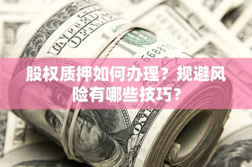 济南股权质押如何办理？规避风险有哪些技巧？