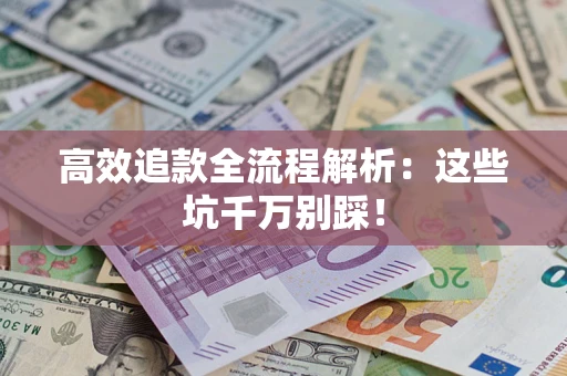 济南高效追款全流程解析：这些坑千万别踩！