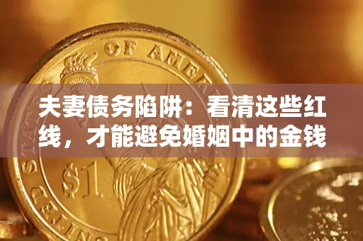 济南夫妻债务陷阱：看清这些红线，才能避免婚姻中的金钱危机