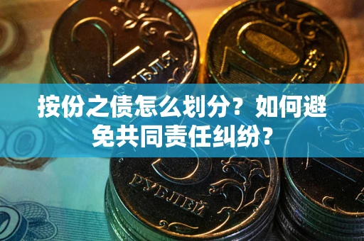 济南按份之债怎么划分？如何避免共同责任纠纷？