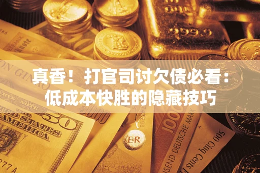 济南真香！打官司讨欠债必看：低成本快胜的隐藏技巧