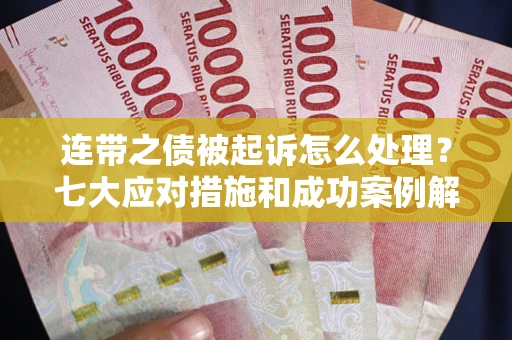 济南连带之债被起诉怎么处理？七大应对措施和成功案例解析