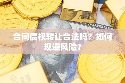 济南合同债权转让合法吗?如何规避风险? 济南合同债权转让合法吗?如何规避风险?