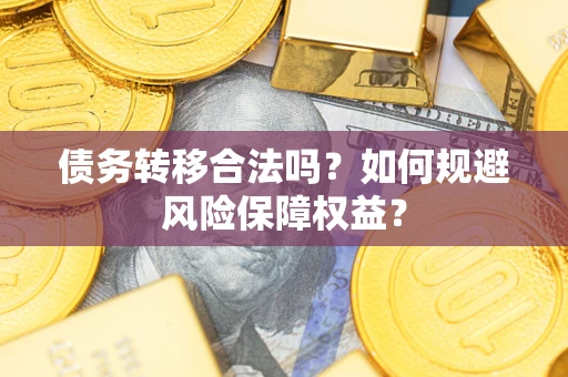 济南债务转移合法吗？如何规避风险保障权益？