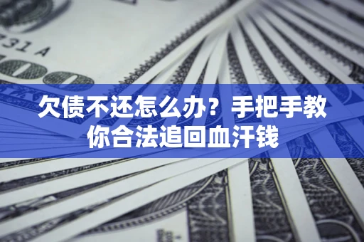 济南欠债不还怎么办?手把手教你合法追回血汗钱 济南欠债不还怎么办?手把手教你合法追回血汗钱