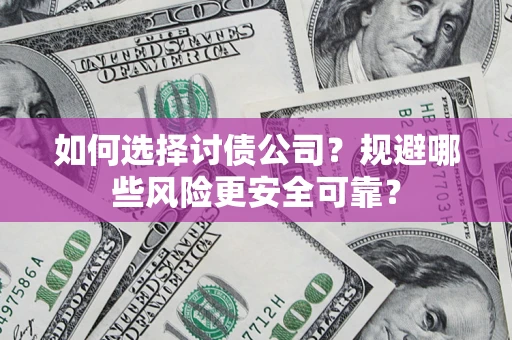 济南如何选择讨债公司？规避哪些风险更安全可靠？