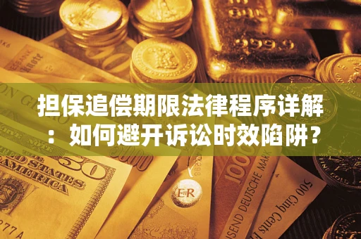 济南担保追偿期限法律程序详解：如何避开诉讼时效陷阱？