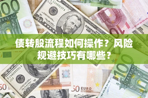 济南债转股流程如何操作？风险规避技巧有哪些？