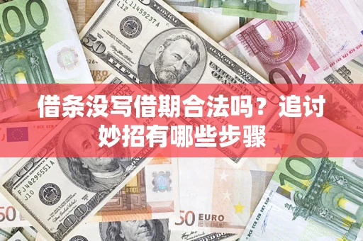 济南借条没写借期合法吗？追讨妙招有哪些步骤