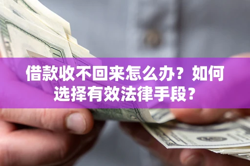 济南借款收不回来怎么办？如何选择有效法律手段？